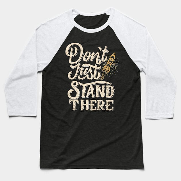 Don't Just Stand There Start Up Motivation Baseball T-Shirt by Foxxy Merch